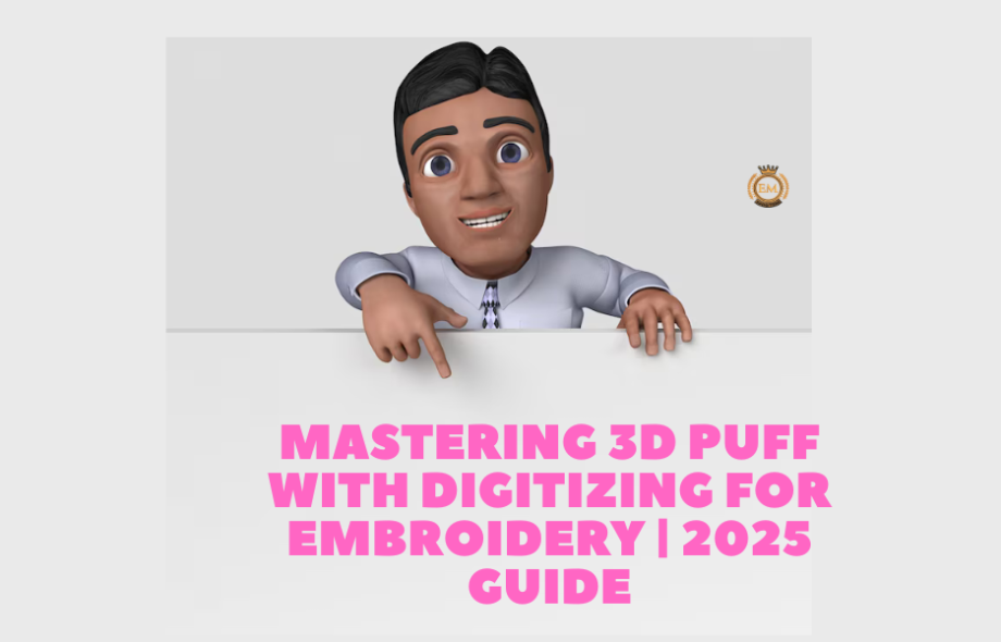 Mastering 3D Puff with Digitizing for Embroidery 2025 Guide