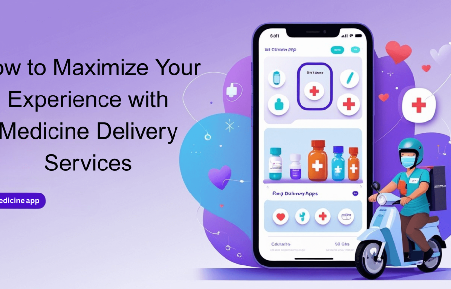 How to Maximize Your Experience with Medicine Delivery Services